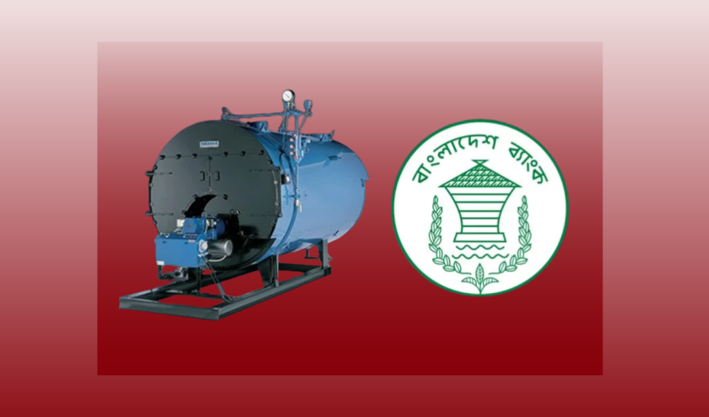 Bangladesh Bank Mandates Prior Approval for Industrial Boiler Imports Bangladesh Bank Mandates Prior Approval for Industrial Boiler Imports