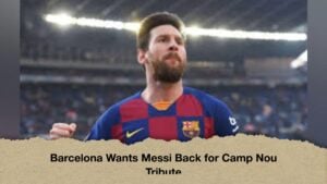 Barcelona Plans Emotional Messi Return to Camp Nou